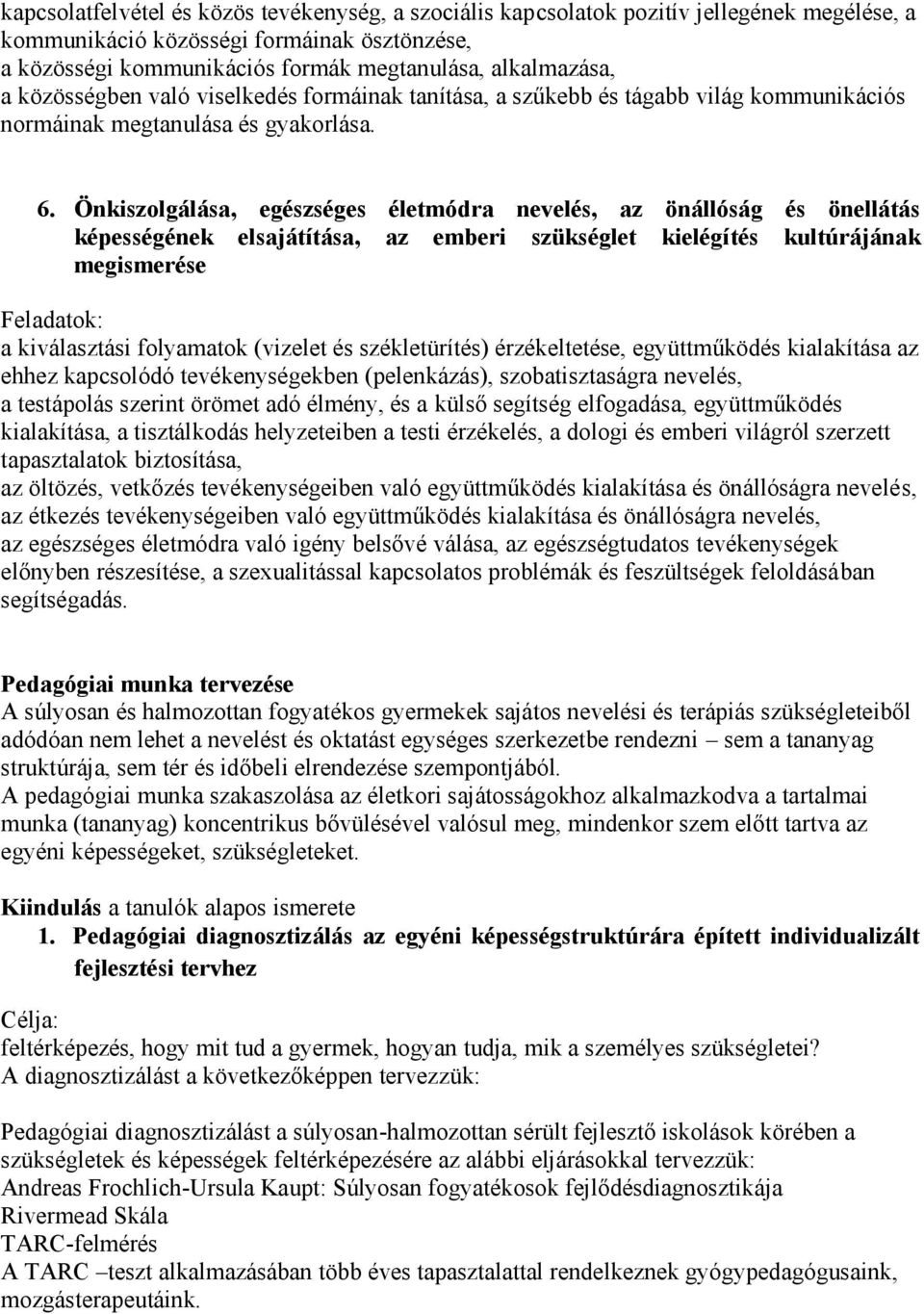 Önkiszolgálása, egészséges életmódra nevelés, az önállóság és önellátás képességének elsajátítása, az emberi szükséglet kielégítés kultúrájának megismerése a kiválasztási folyamatok (vizelet és