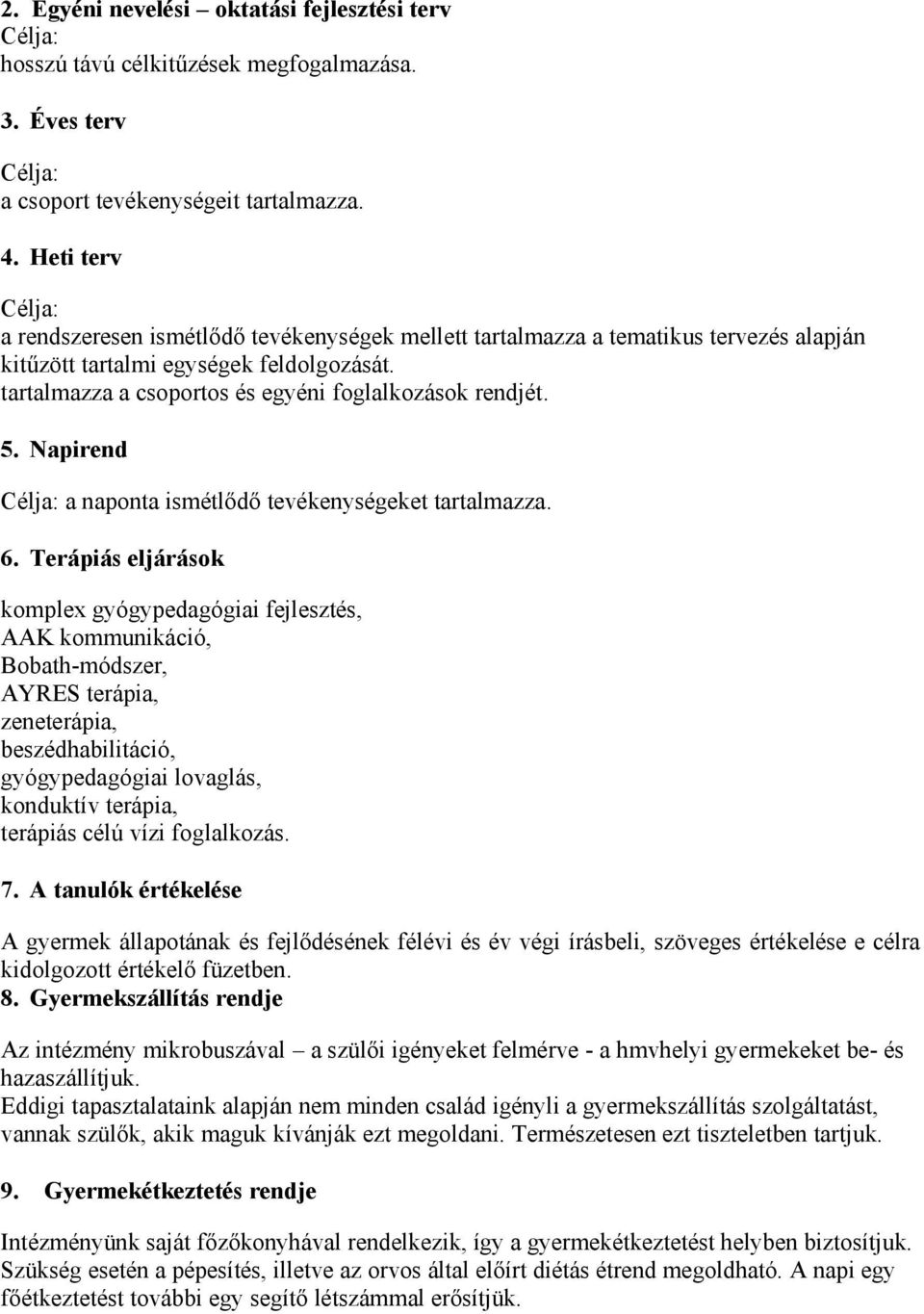 tartalmazza a csoportos és egyéni foglalkozások rendjét. 5. Napirend Célja: a naponta ismétlődő tevékenységeket tartalmazza. 6.