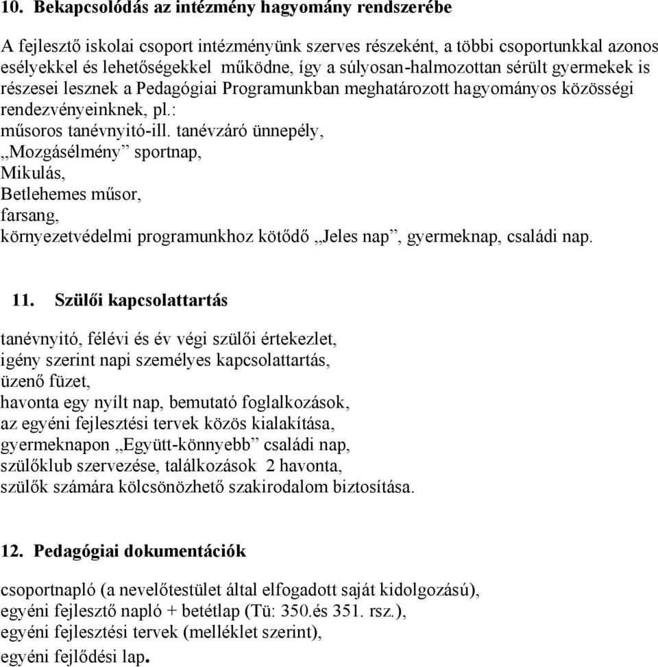 tanévzáró ünnepély, Mozgásélmény sportnap, Mikulás, Betlehemes műsor, farsang, környezetvédelmi programunkhoz kötődő Jeles nap, gyermeknap, családi nap. 11.
