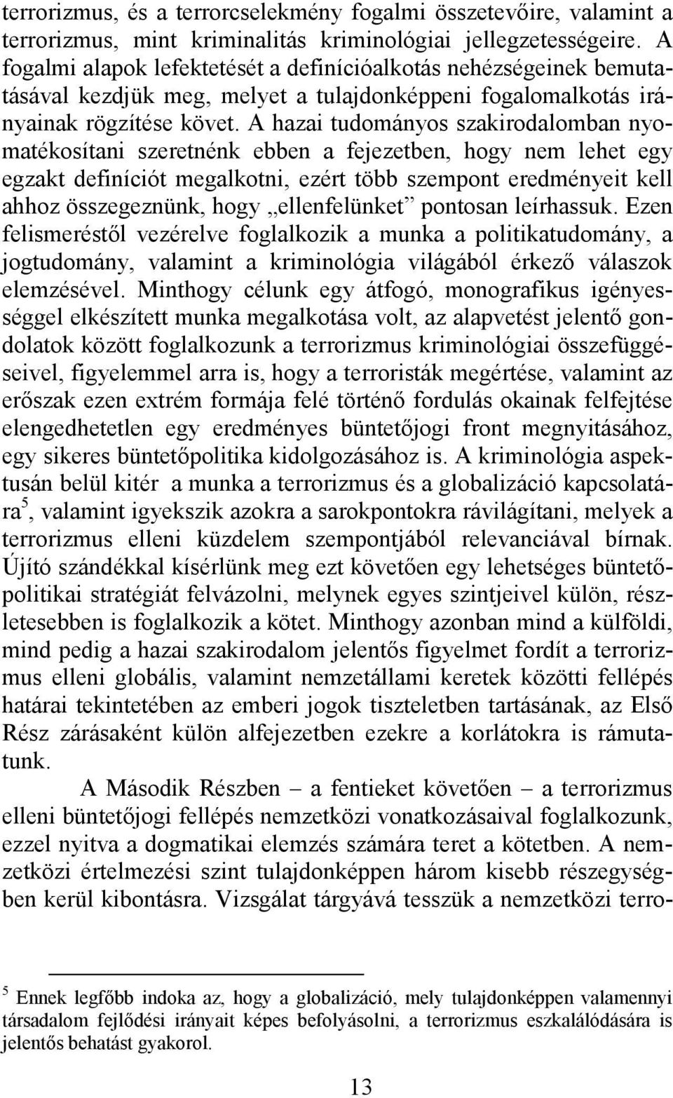 A hazai tudományos szakirodalomban nyomatékosítani szeretnénk ebben a fejezetben, hogy nem lehet egy egzakt definíciót megalkotni, ezért több szempont eredményeit kell ahhoz összegeznünk, hogy