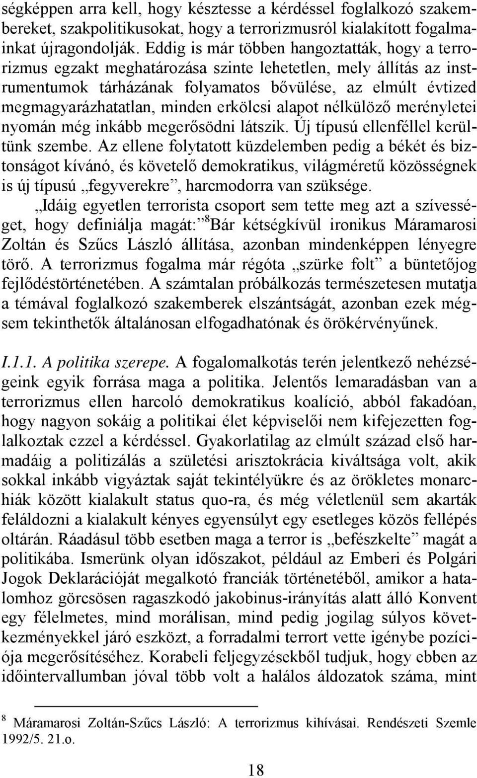minden erkölcsi alapot nélkülöző merényletei nyomán még inkább megerősödni látszik. Új típusú ellenféllel kerültünk szembe.