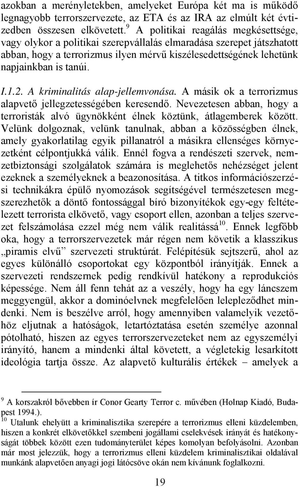 I.1.2. A kriminalitás alap-jellemvonása. A másik ok a terrorizmus alapvető jellegzetességében keresendő. Nevezetesen abban, hogy a terroristák alvó ügynökként élnek köztünk, átlagemberek között.
