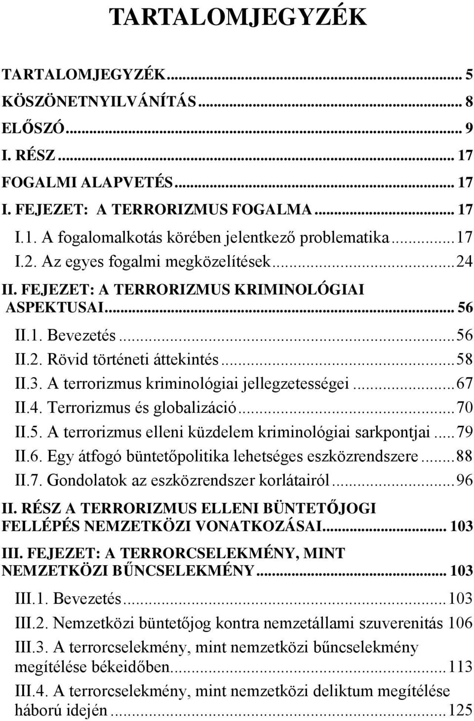 A terrorizmus kriminológiai jellegzetességei... 67 II.4. Terrorizmus és globalizáció... 70 II.5. A terrorizmus elleni küzdelem kriminológiai sarkpontjai... 79 II.6. Egy átfogó büntetőpolitika lehetséges eszközrendszere.