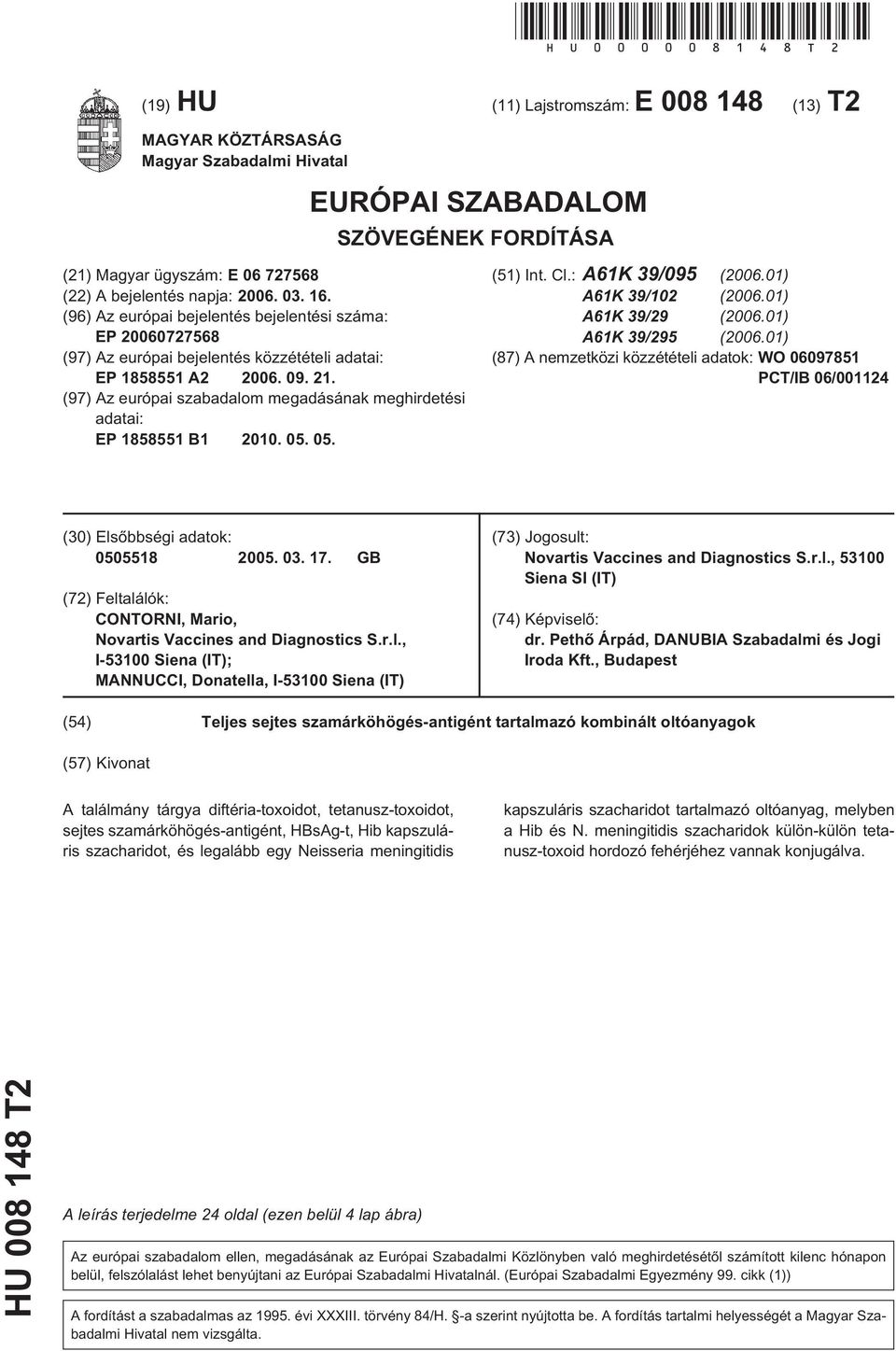 (96) Az európai bejelentés bejelentési száma: EP 072768 (97) Az európai bejelentés közzétételi adatai: EP 1881 A2 06. 09. 21. (97) Az európai szabadalom megadásának meghirdetési adatai: EP 1881 B1. 0. 0. (1) Int.