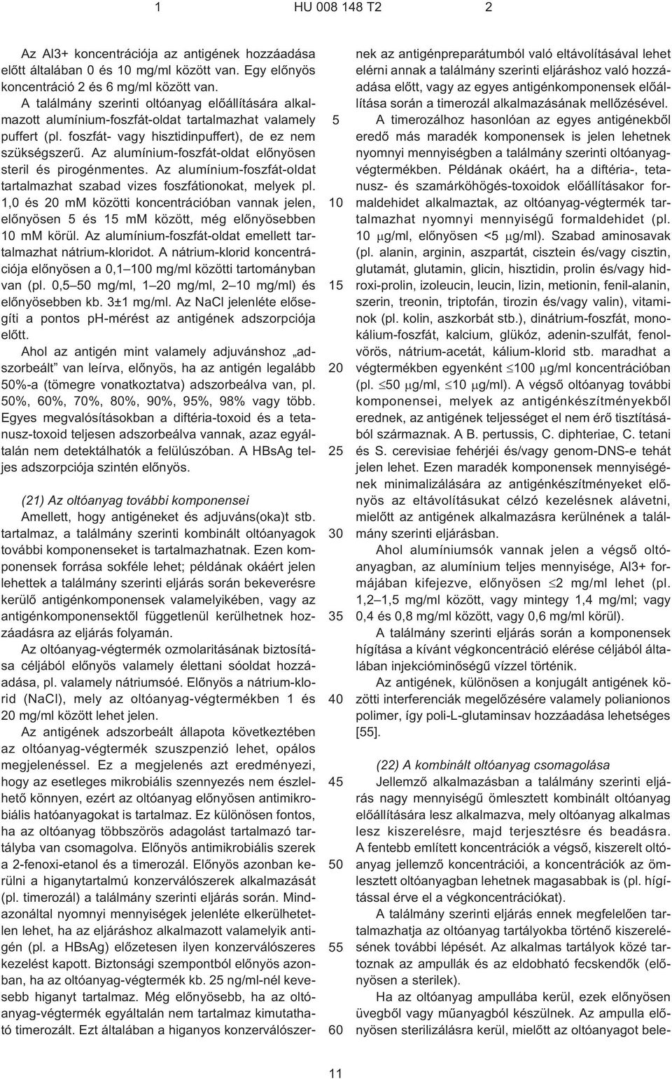 Az alumínium-foszfát-oldat elõnyösen steril és pirogénmentes. Az alumínium-foszfát-oldat tartalmazhat szabad vizes foszfátionokat, melyek pl.