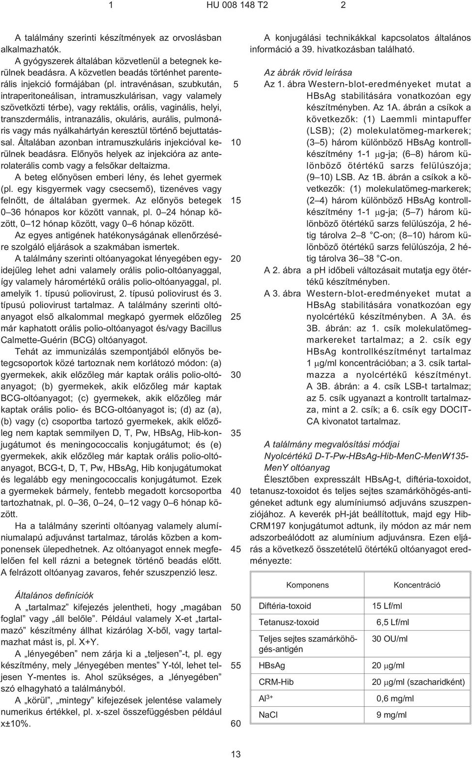 pulmonáris vagy más nyálkahártyán keresztül történõ bejuttatással. Általában azonban intramuszkuláris injekcióval kerülnek beadásra.
