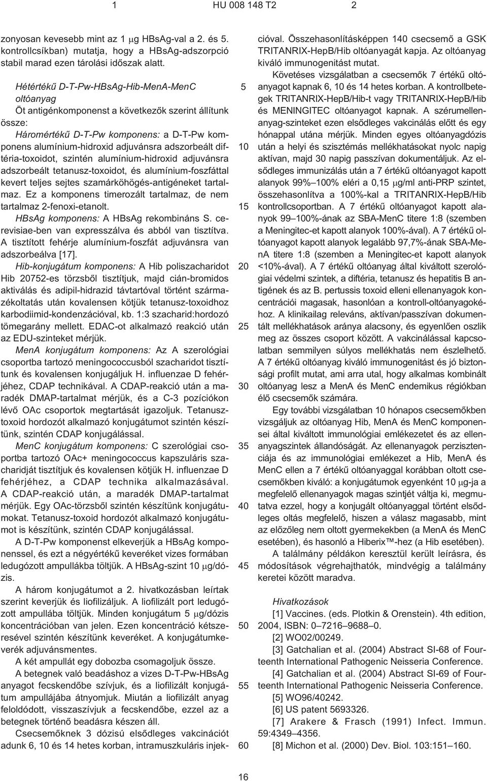 adszorbeált diftéria-toxoidot, szintén alumínium-hidroxid adjuvánsra adszorbeált tetanusz-toxoidot, és alumínium-foszfáttal kevert teljes sejtes szamárköhögés-antigéneket tartalmaz.