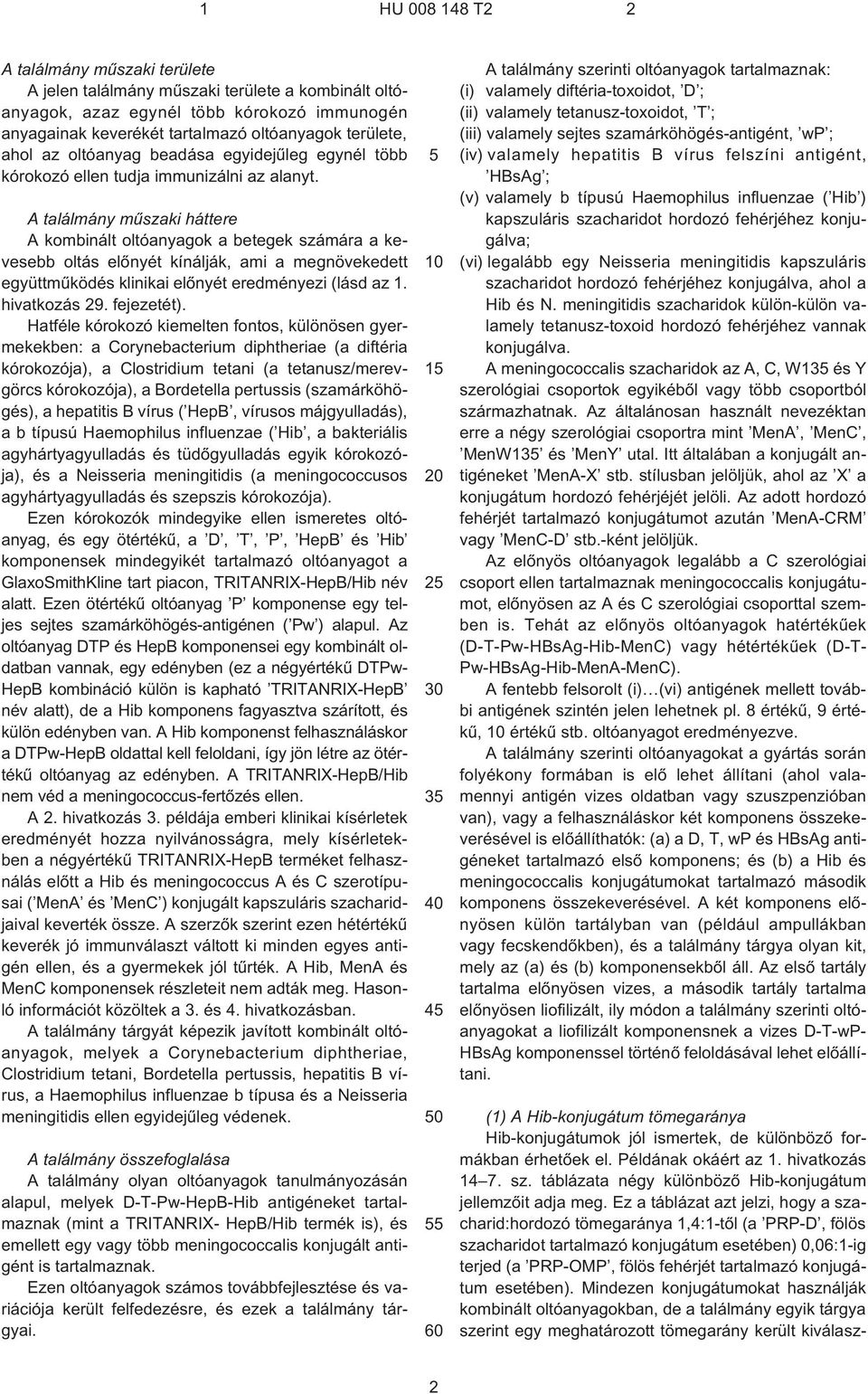 A találmány mûszaki háttere A kombinált oltóanyagok a betegek számára a kevesebb oltás elõnyét kínálják, ami a megnövekedett együttmûködés klinikai elõnyét eredményezi (lásd az 1. hivatkozás 29.