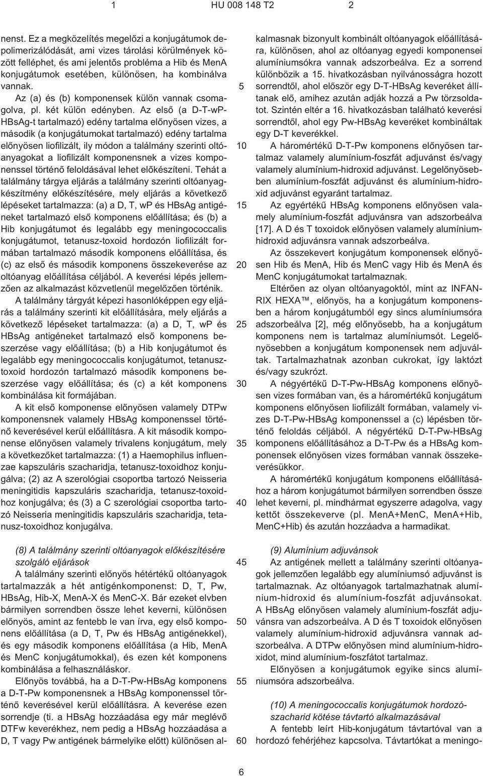 vannak. Az (a) és (b) komponensek külön vannak csomagolva, pl. két külön edényben.
