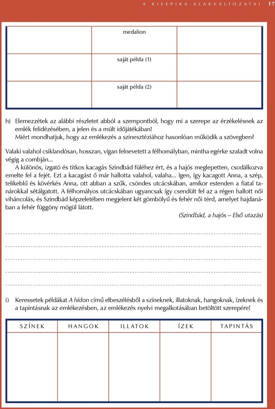 Valaki valahol csiklandósan, hosszan, vígan felnevetett a félhomályban, mintha egérke szaladt volna végig a combján.
