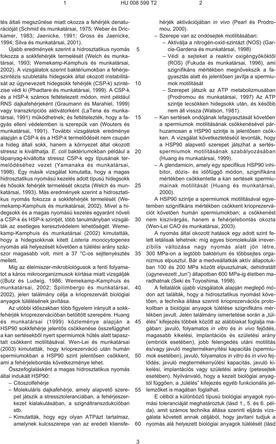A vizsgálatok szerint baktériumokban a fehérjeszintézis szubletális hidegsokk által okozott instabilitását az úgynevezett hidegsokk fehérjék (CSP¹k) szintézise védi ki (Phadtare és munkatársai, 1999).