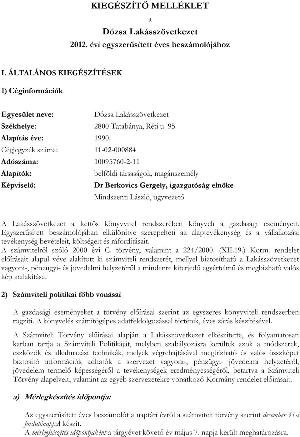 Cégjegyzék száma: 11-02-000884 Adószáma: 10095760-2-11 Alapítók: belföldi társaságok, magánszemély Képviselı: Dr Berkovics Gergely, igazgatóság elnöke Mindszenti László, ügyvezetı A Lakásszövetkezet