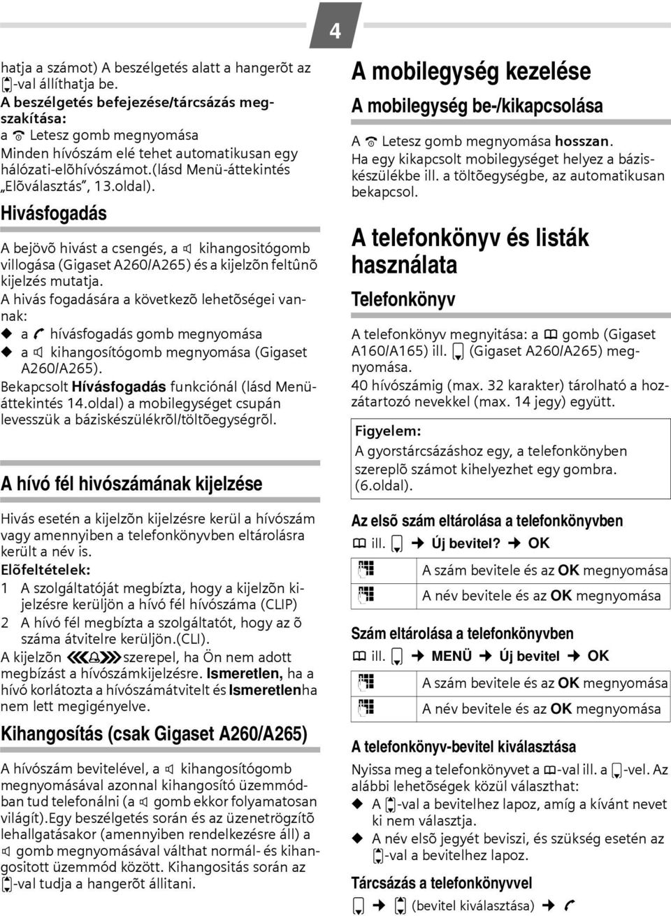 Hivásfogadás A bejövõ hivást a csengés, a d kihangositógomb villogása (Gigaset A260/A265) és a kijelzõn feltûnõ kijelzés mutatja.