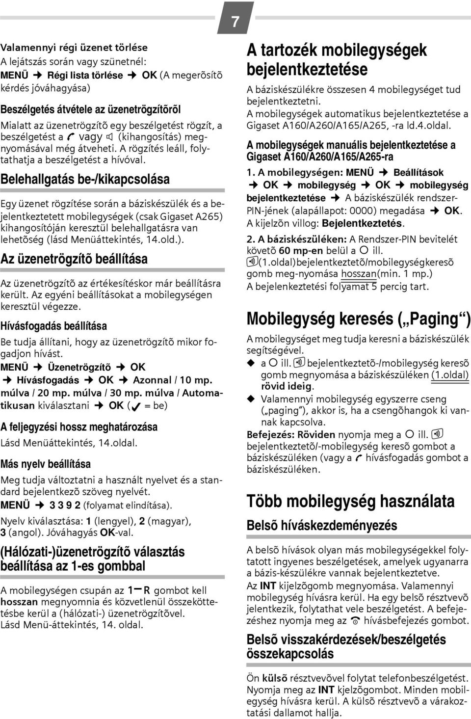 Belehallgatás be-/kikapcsolása Egy üzenet rögzítése során a báziskészülék és a bejelentkeztetett mobilegységek (csak Gigaset A265) kihangosítóján keresztül belehallgatásra van lehetõség (lásd