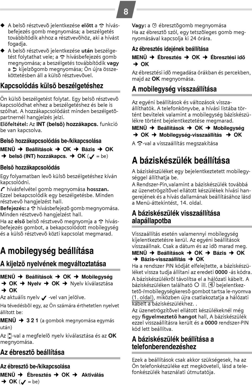 résztvevõvel. Kapcsolódás külsõ beszélgetéshez Ön külsõ beszélgetést folytat. Egy belsõ résztvevõ kapcsolódhat ehhez a beszélgetéshez és bele is szólhat.