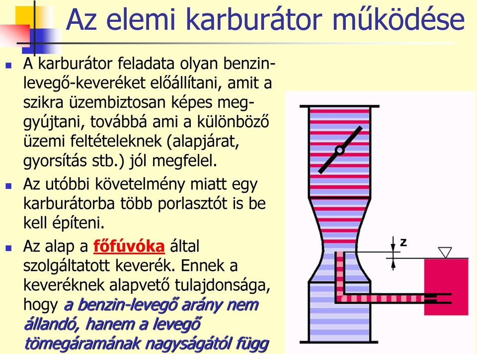 Az utóbbi követelmény miatt egy karburátorba több porlasztót is be kell építeni.