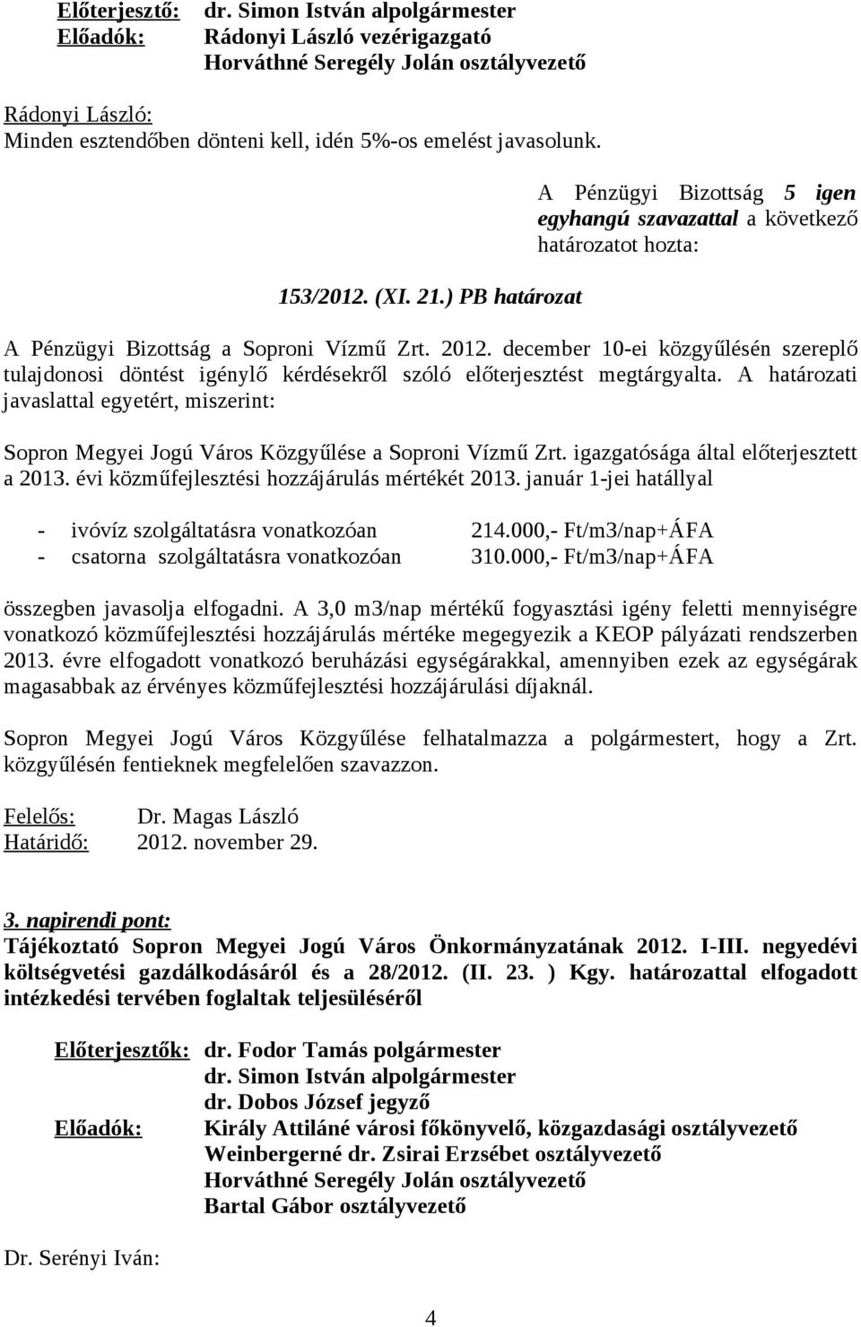 ) PB határozat A Pénzügyi Bizottság a Soproni Vízmű Zrt. 2012. december 10-ei közgyűlésén szereplő tulajdonosi döntést igénylő kérdésekről szóló előterjesztést megtárgyalta.