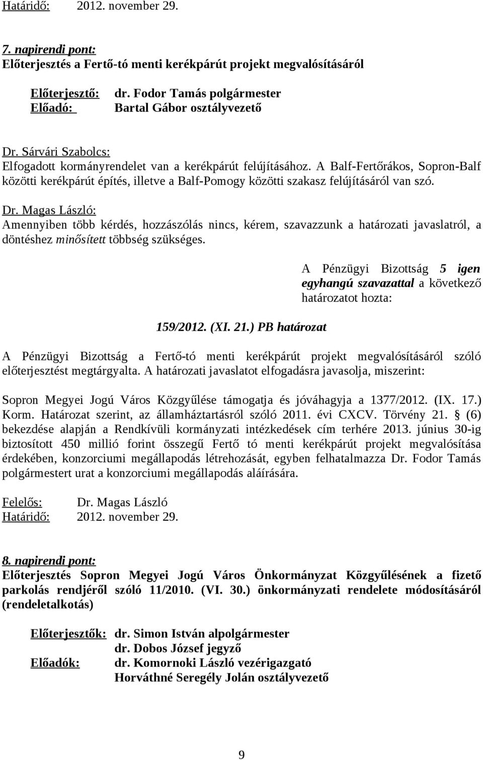 Amennyiben több kérdés, hozzászólás nincs, kérem, szavazzunk a határozati javaslatról, a döntéshez minősített többség szükséges. 159/2012. (XI. 21.