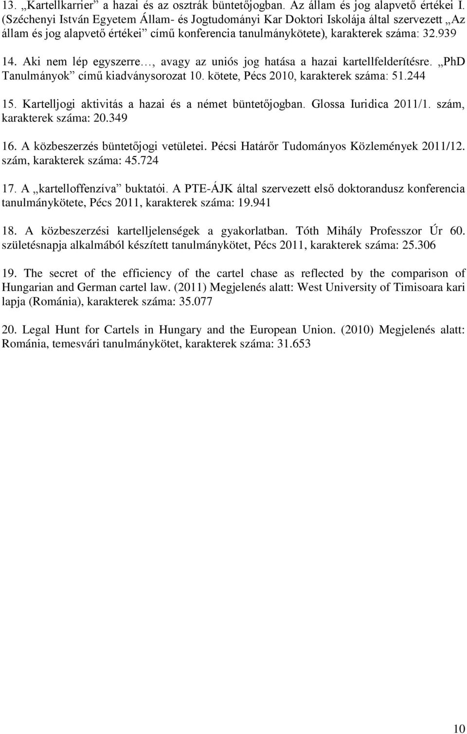 Aki nem lép egyszerre, avagy az uniós jog hatása a hazai kartellfelderítésre. PhD Tanulmányok című kiadványsorozat 10. kötete, Pécs 2010, karakterek száma: 51.244 15.