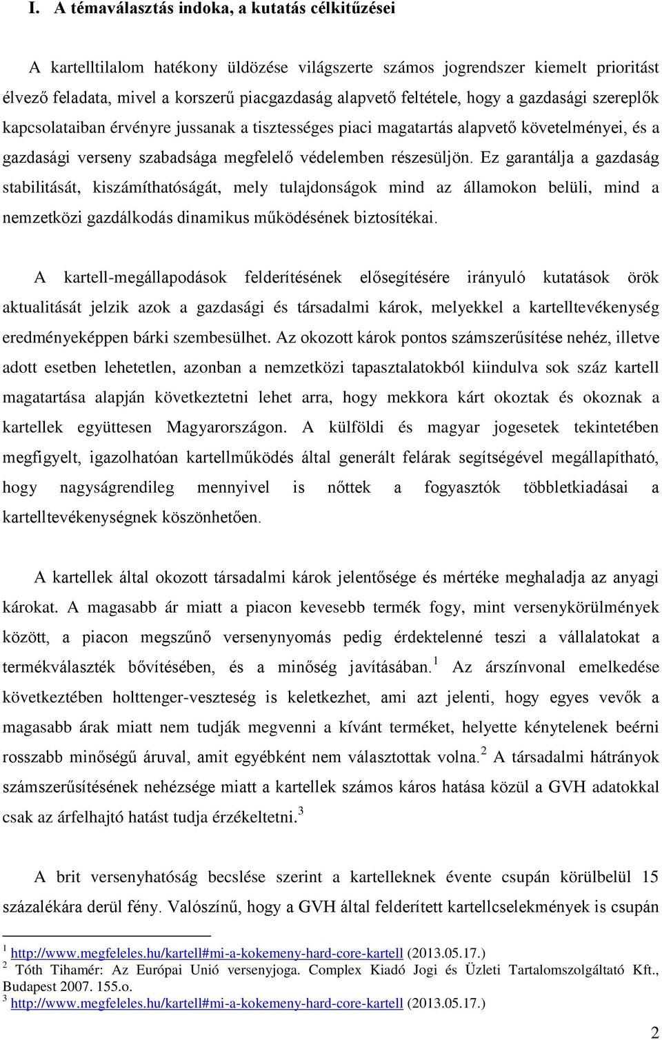 Ez garantálja a gazdaság stabilitását, kiszámíthatóságát, mely tulajdonságok mind az államokon belüli, mind a nemzetközi gazdálkodás dinamikus működésének biztosítékai.