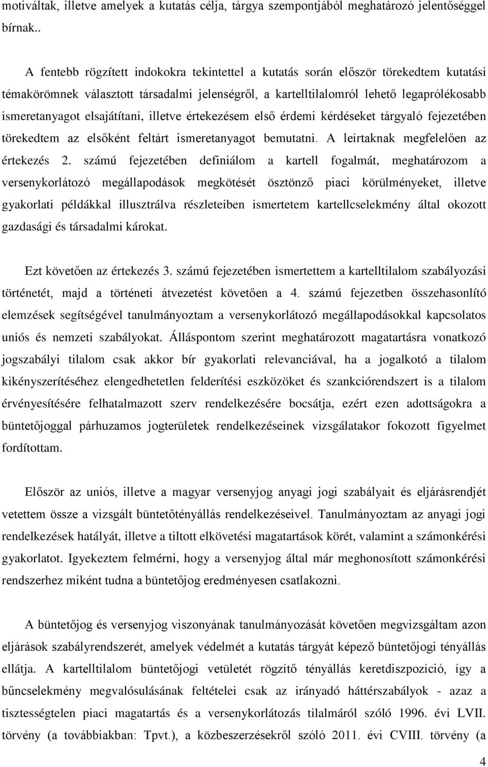 elsajátítani, illetve értekezésem első érdemi kérdéseket tárgyaló fejezetében törekedtem az elsőként feltárt ismeretanyagot bemutatni. A leírtaknak megfelelően az értekezés 2.
