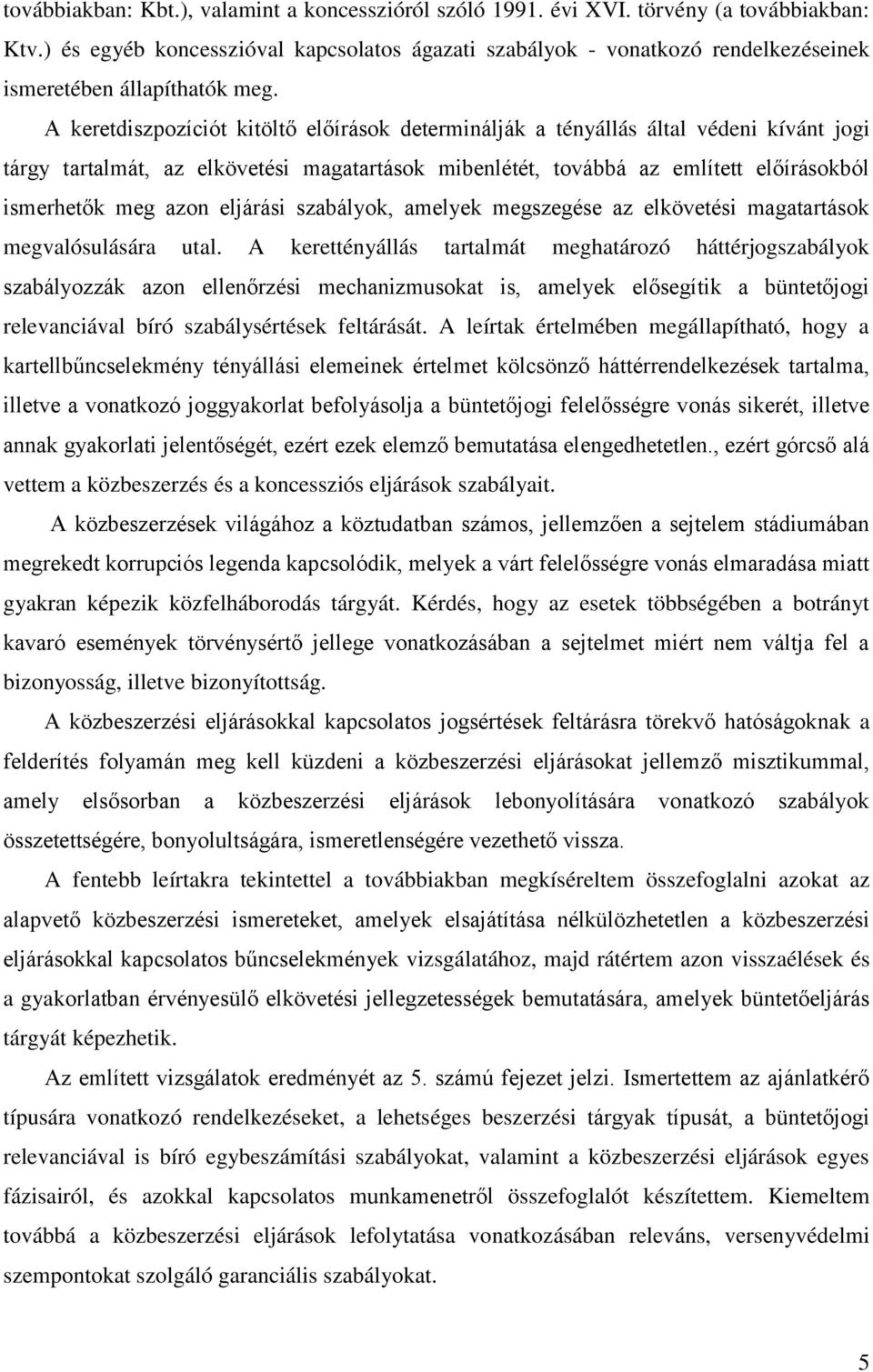 A keretdiszpozíciót kitöltő előírások determinálják a tényállás által védeni kívánt jogi tárgy tartalmát, az elkövetési magatartások mibenlétét, továbbá az említett előírásokból ismerhetők meg azon