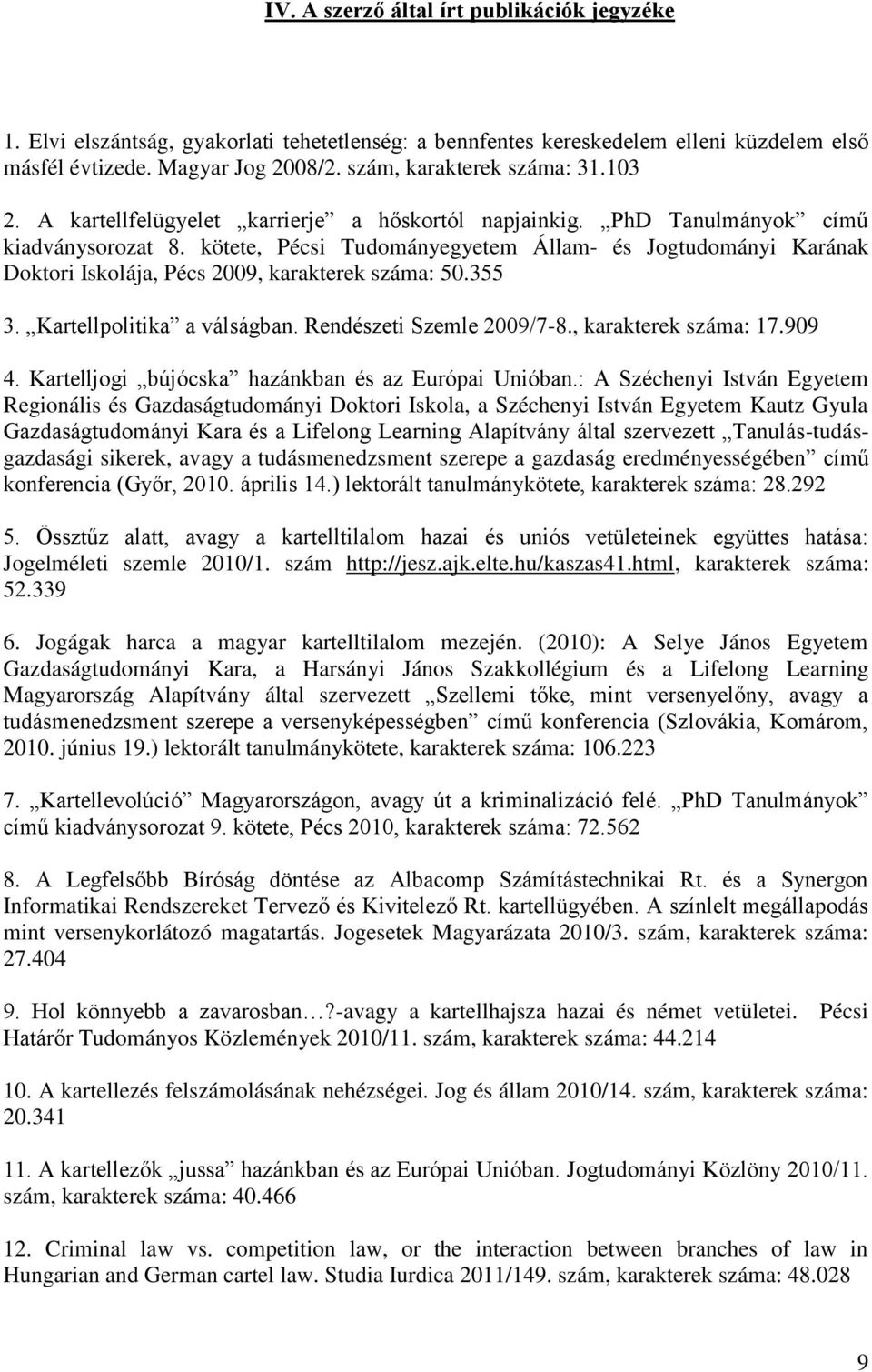 kötete, Pécsi Tudományegyetem Állam- és Jogtudományi Karának Doktori Iskolája, Pécs 2009, karakterek száma: 50.355 3. Kartellpolitika a válságban. Rendészeti Szemle 2009/7-8., karakterek száma: 17.