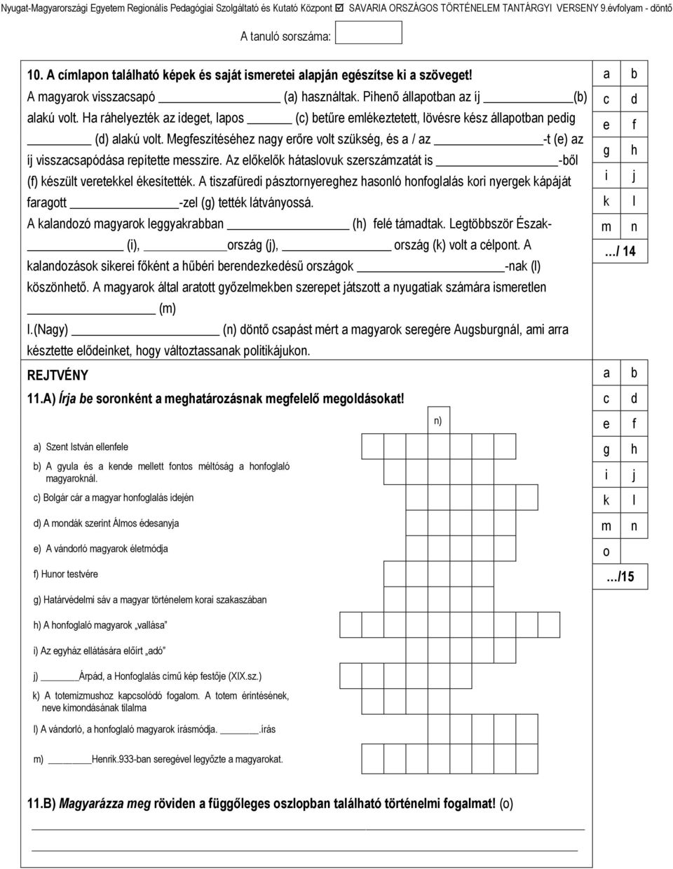 Megfeszítéséhez nagy erőre volt szükség, és a / az -t (e) az íj visszacsapódása repítette messzire. Az előkelők hátaslovuk szerszámzatát is -ből (f) készült veretekkel ékesítették.