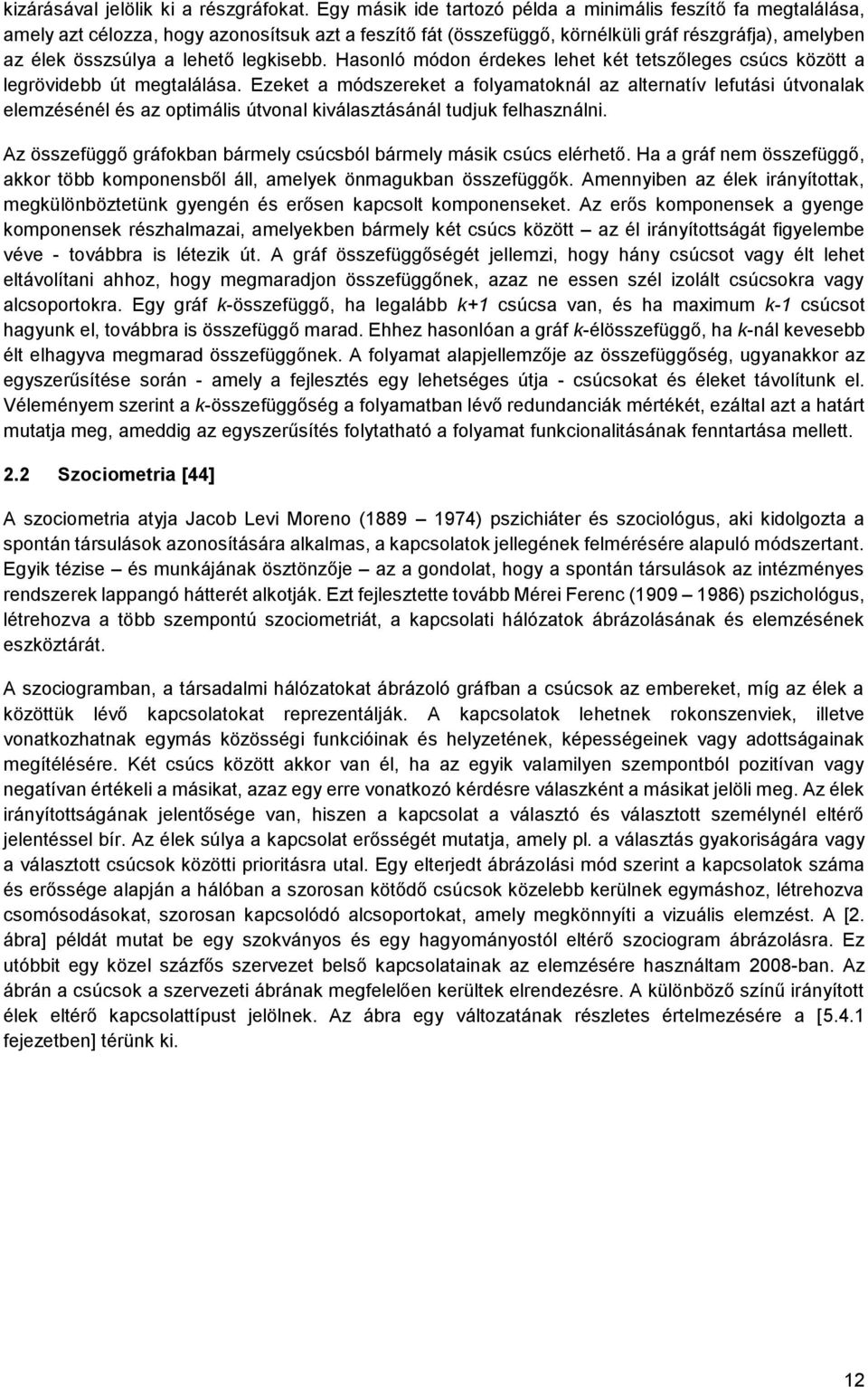 legkisebb. Hasonló módon érdekes lehet két tetszőleges csúcs között a legrövidebb út megtalálása.