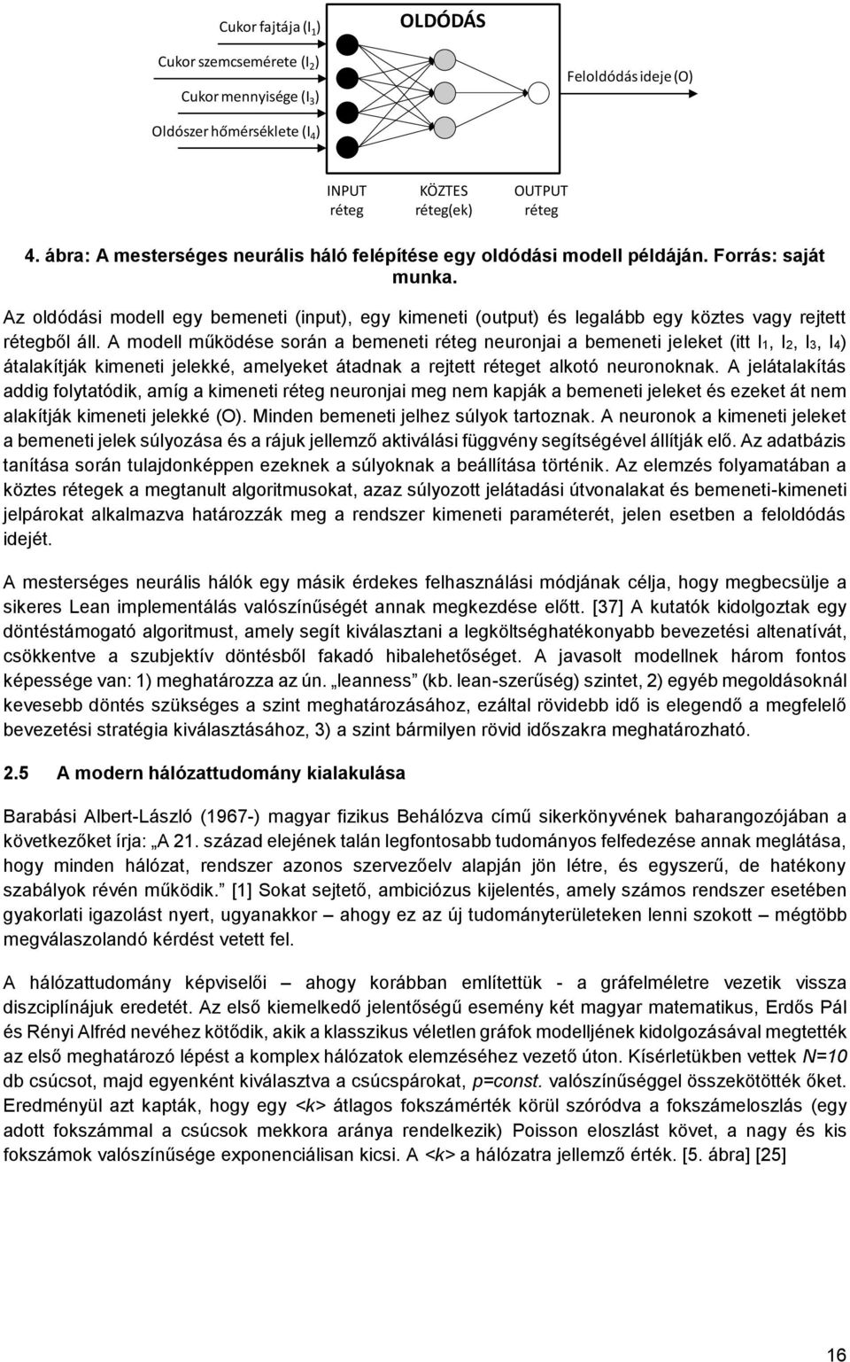 Az oldódási modell egy bemeneti (input), egy kimeneti (output) és legalább egy köztes vagy rejtett rétegből áll.