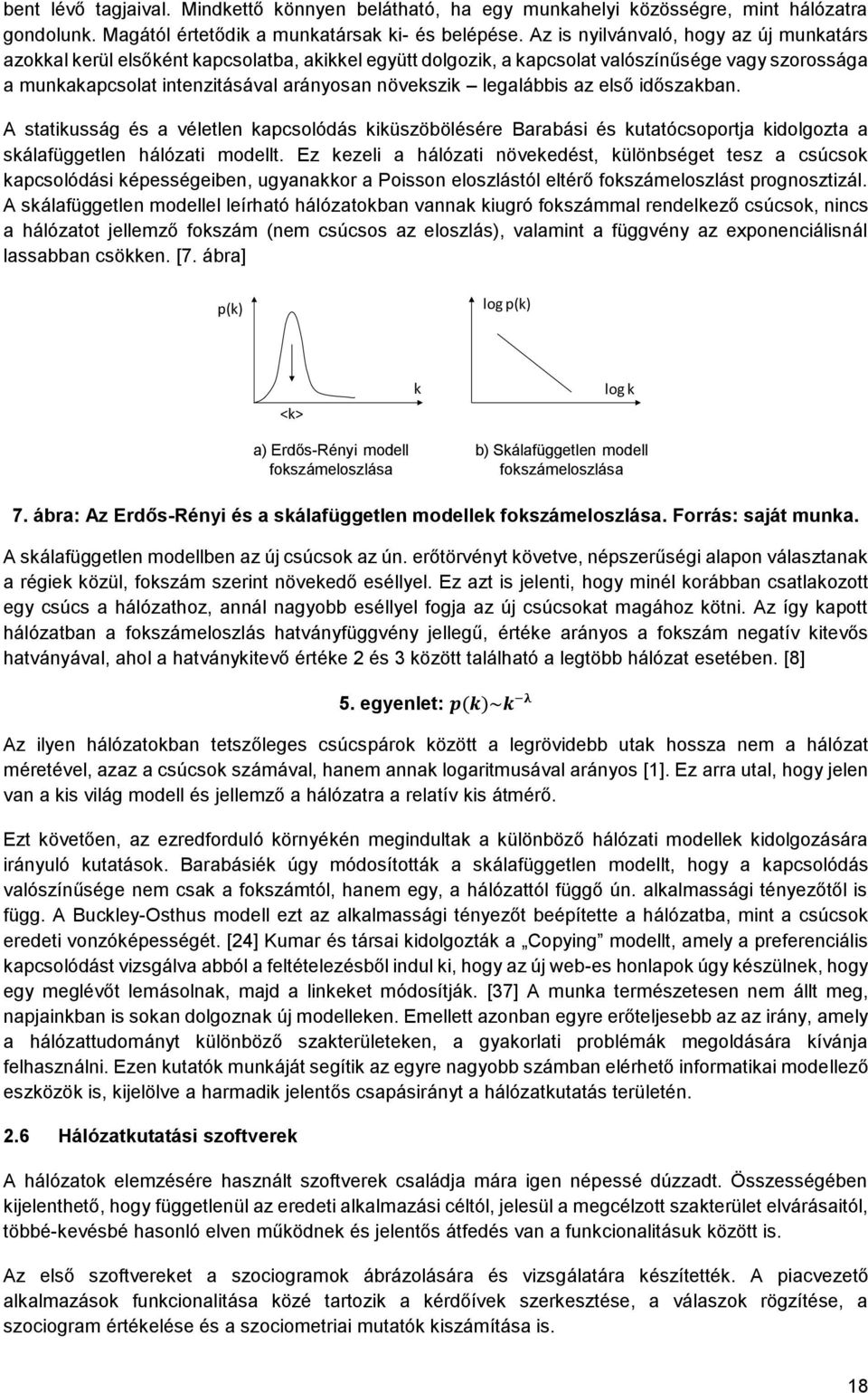 legalábbis az első időszakban. A statikusság és a véletlen kapcsolódás kiküszöbölésére Barabási és kutatócsoportja kidolgozta a skálafüggetlen hálózati modellt.