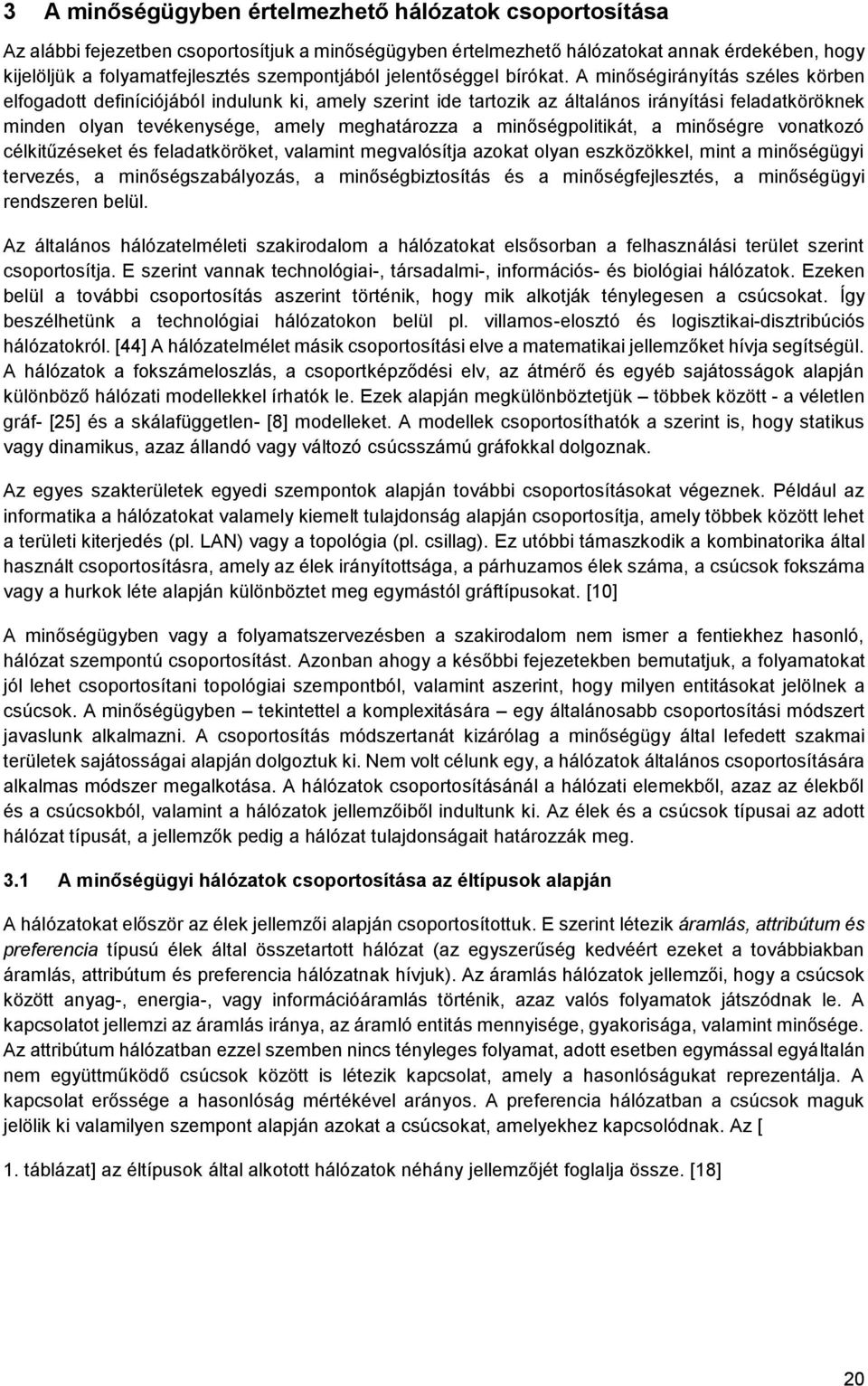 A minőségirányítás széles körben elfogadott definíciójából indulunk ki, amely szerint ide tartozik az általános irányítási feladatköröknek minden olyan tevékenysége, amely meghatározza a