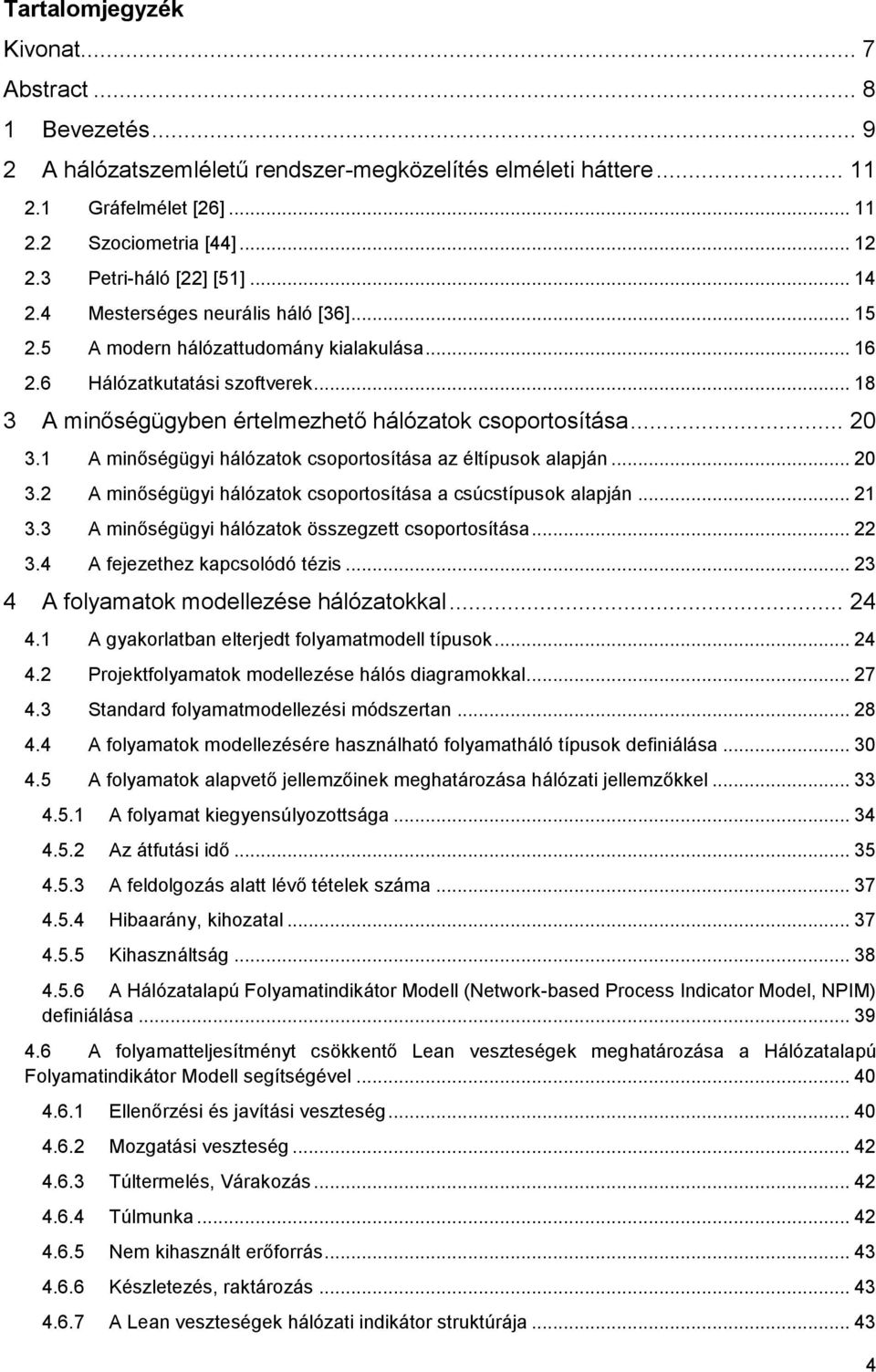 .. 18 3 A minőségügyben értelmezhető hálózatok csoportosítása... 20 3.1 A minőségügyi hálózatok csoportosítása az éltípusok alapján... 20 3.2 A minőségügyi hálózatok csoportosítása a csúcstípusok alapján.
