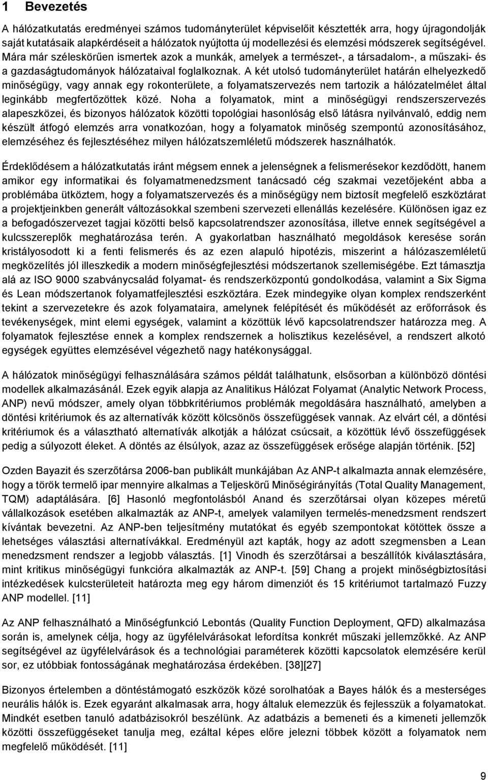 A két utolsó tudományterület határán elhelyezkedő minőségügy, vagy annak egy rokonterülete, a folyamatszervezés nem tartozik a hálózatelmélet által leginkább megfertőzöttek közé.
