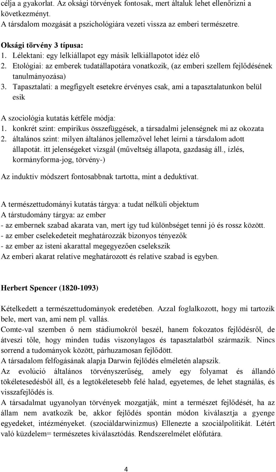 Tapasztalati: a megfigyelt esetekre érvényes csak, ami a tapasztalatunkon belül esik A szociológia kutatás kétféle módja: 1.