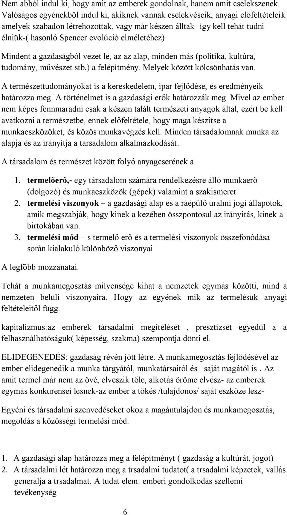 elméletéhez) Mindent a gazdaságból vezet le, az az alap, minden más (politika, kultúra, tudomány, művészet stb.) a felépítmény. Melyek között kölcsönhatás van.