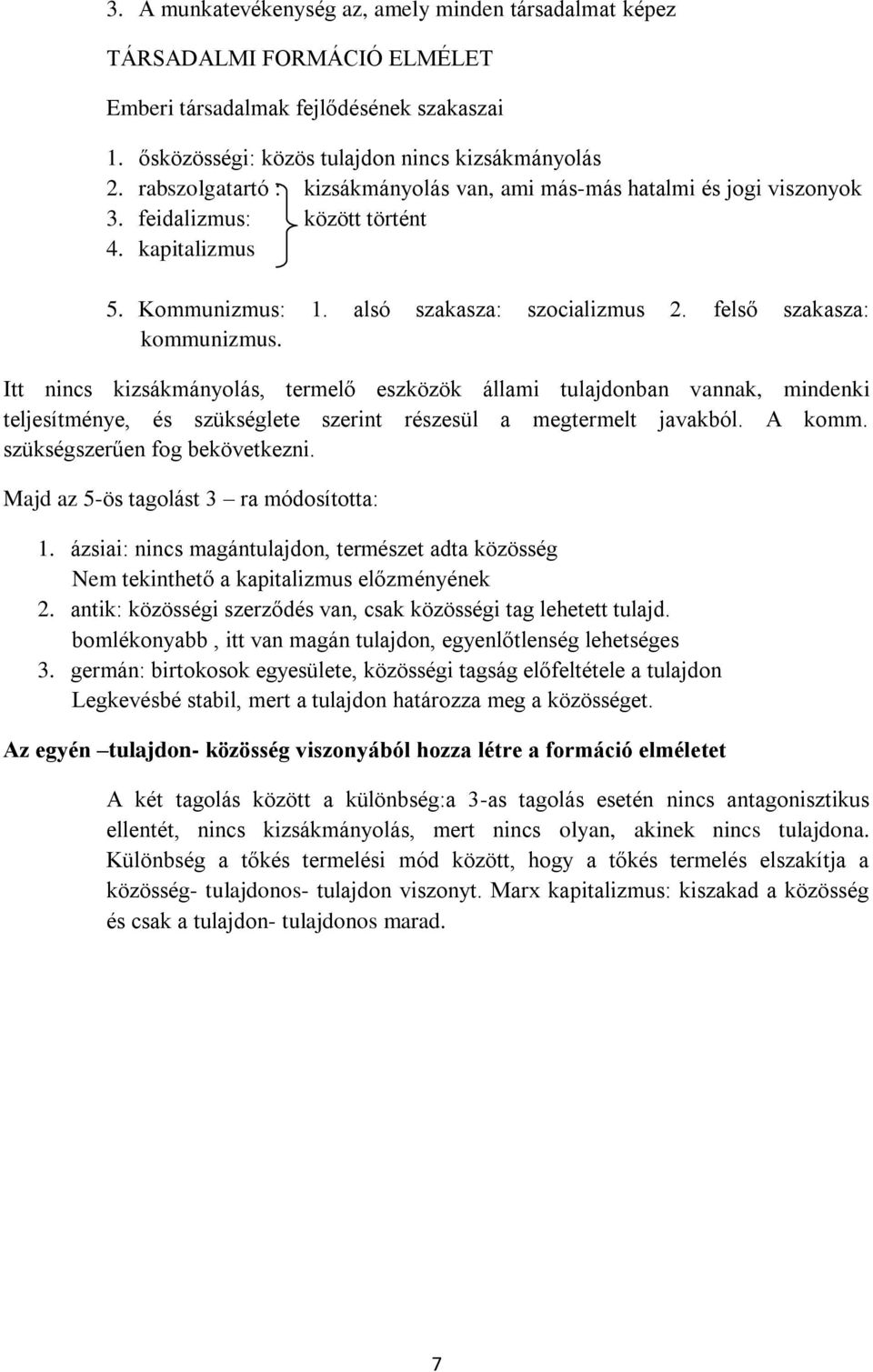 Itt nincs kizsákmányolás, termelő eszközök állami tulajdonban vannak, mindenki teljesítménye, és szükséglete szerint részesül a megtermelt javakból. A komm. szükségszerűen fog bekövetkezni.