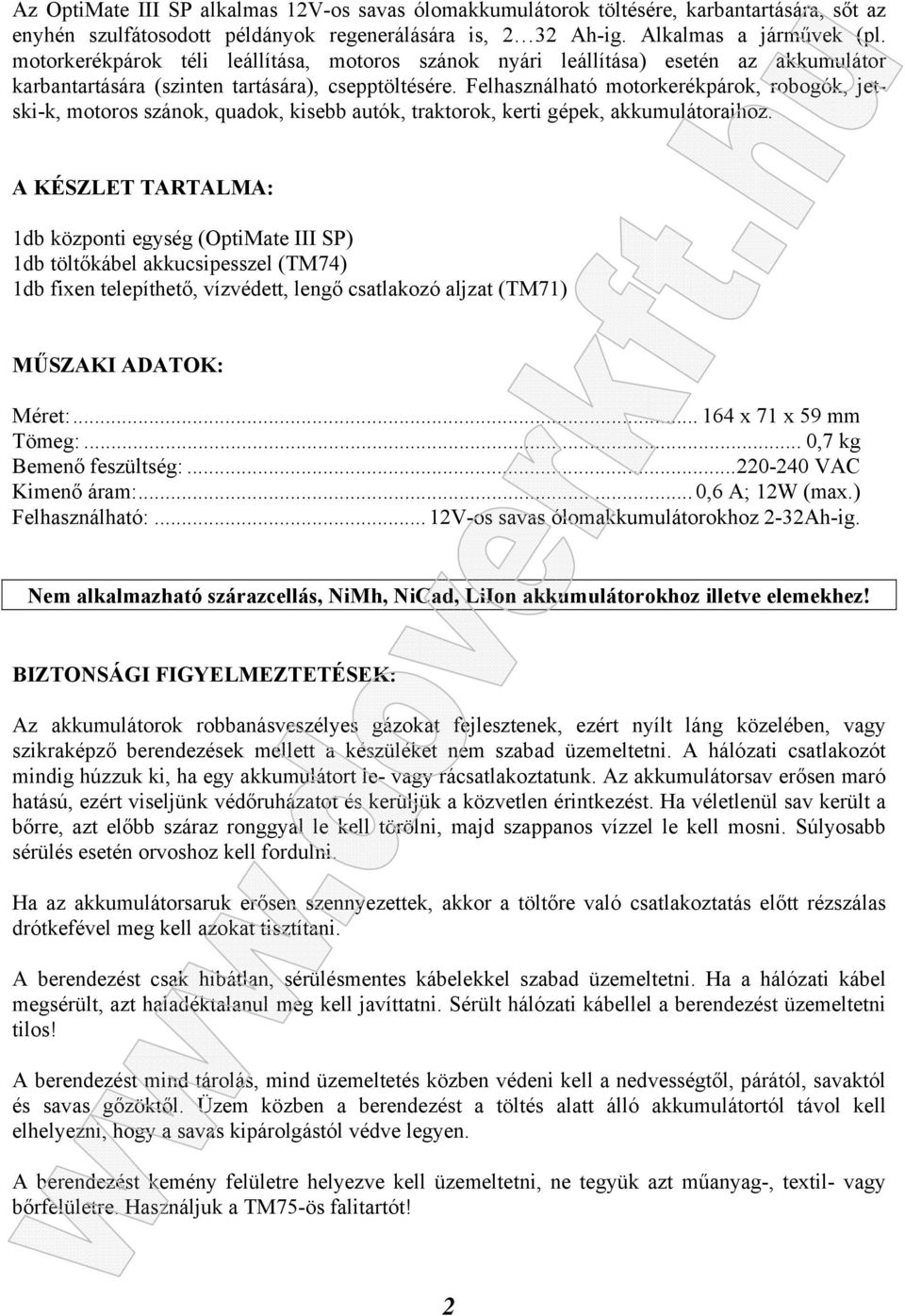 Felhasználható motorkerékpárok, robogók, jetski-k, motoros szánok, quadok, kisebb autók, traktorok, kerti gépek, akkumulátoraihoz.