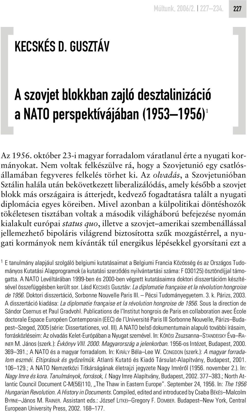 Az olvadás, a Szovjetunióban Sztálin halála után bekövetkezett liberalizálódás, amely késôbb a szovjet blokk más országaira is átterjedt, kedvezô fogadtatásra talált a nyugati diplomácia egyes
