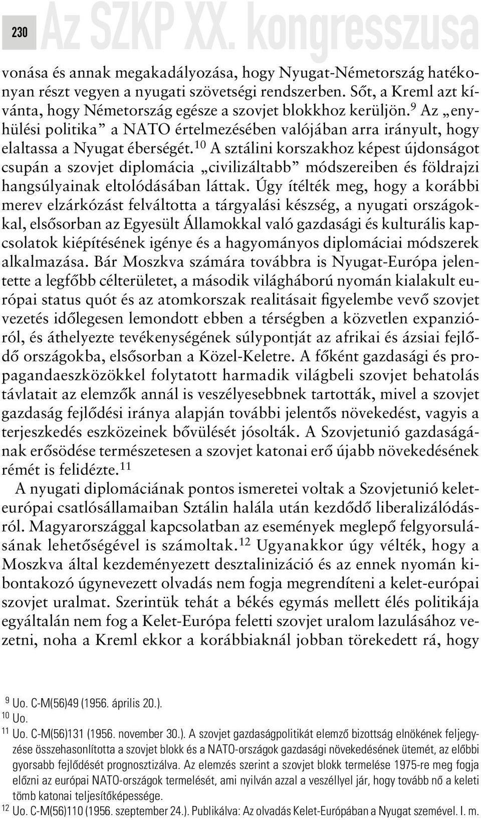 10 A sztálini korszakhoz képest újdonságot csupán a szovjet diplomácia civilizáltabb módszereiben és földrajzi hangsúlyainak eltolódásában láttak.