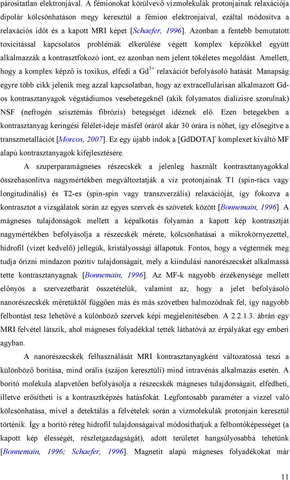 Azonban a fentebb bemutatott toxicitással kapcsolatos problémák elkerülése végett komplex képzőkkel együtt alkalmazzák a kontrasztfokozó iont, ez azonban nem jelent tökéletes megoldást.