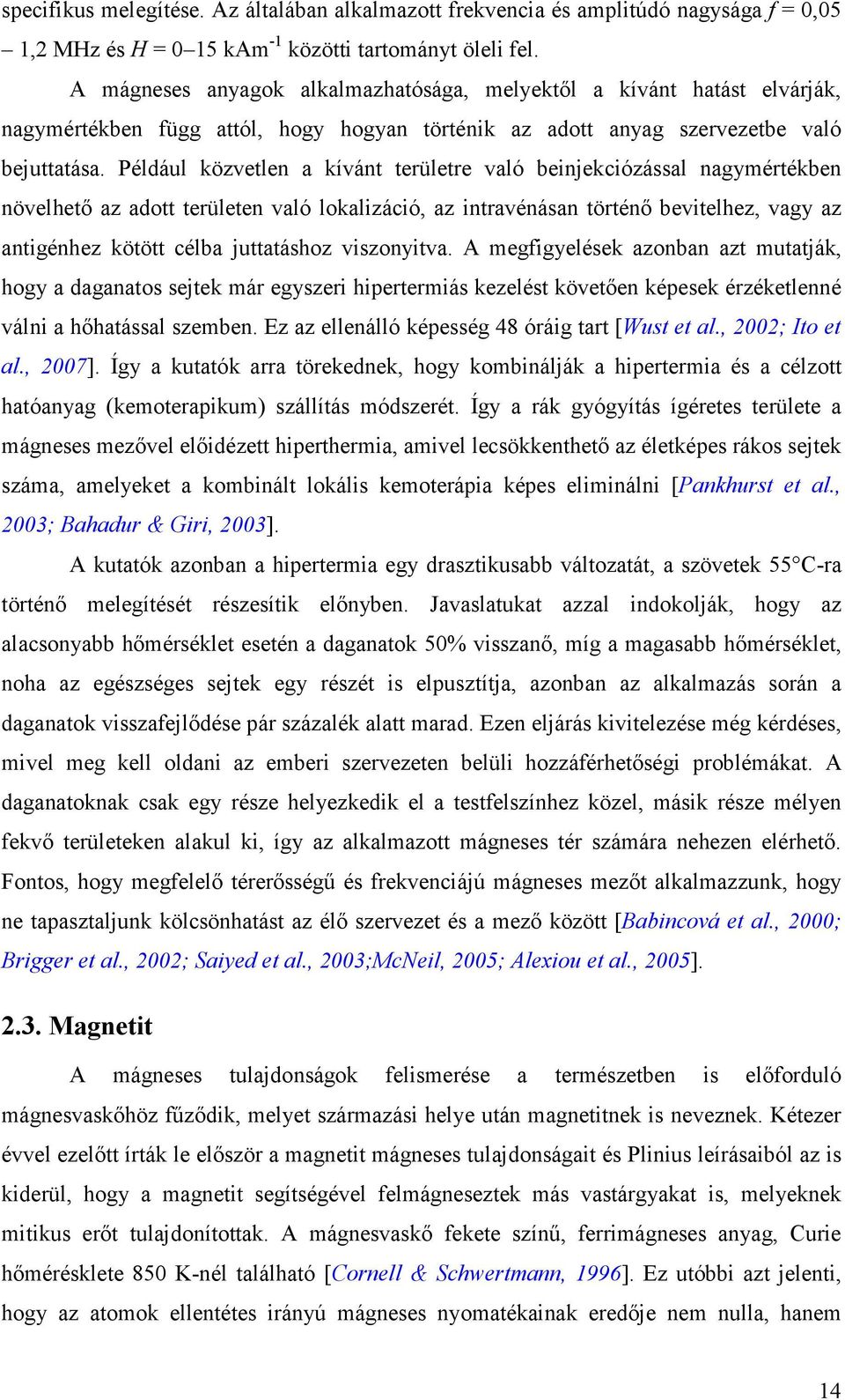 Például közvetlen a kívánt területre való beinjekciózással nagymértékben növelhető az adott területen való lokalizáció, az intravénásan történő bevitelhez, vagy az antigénhez kötött célba juttatáshoz