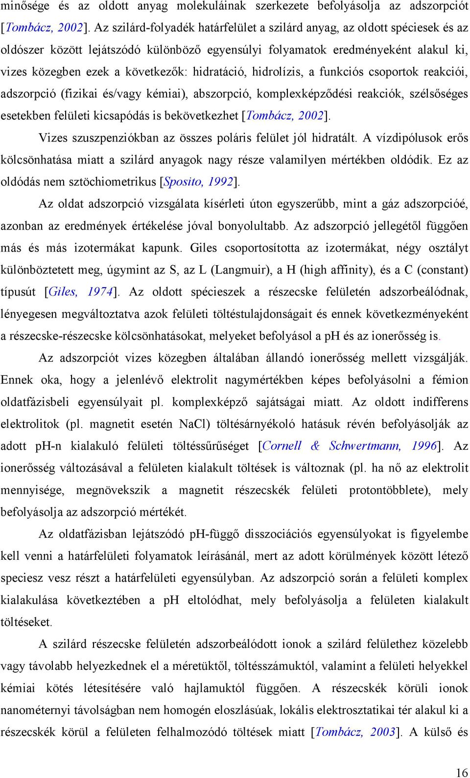 hidratáció, hidrolízis, a funkciós csoportok reakciói, adszorpció (fizikai és/vagy kémiai), abszorpció, komplexképződési reakciók, szélsőséges esetekben felületi kicsapódás is bekövetkezhet [Tombácz,
