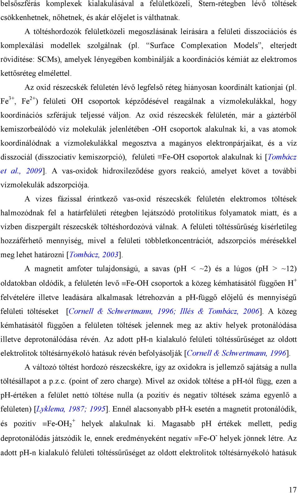 Surface Complexation Models, elterjedt rövidítése: SCMs), amelyek lényegében kombinálják a koordinációs kémiát az elektromos kettősréteg elmélettel.