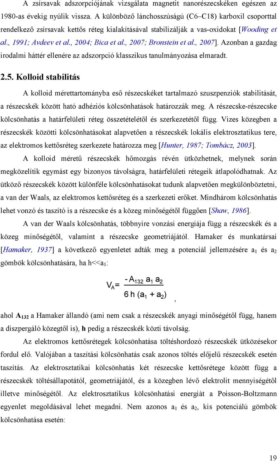 , 2007; Bronstein et al., 2007]. Azonban a gazdag irodalmi háttér ellenére az adszorpció klasszikus tanulmányozása elmaradt. 2.5.