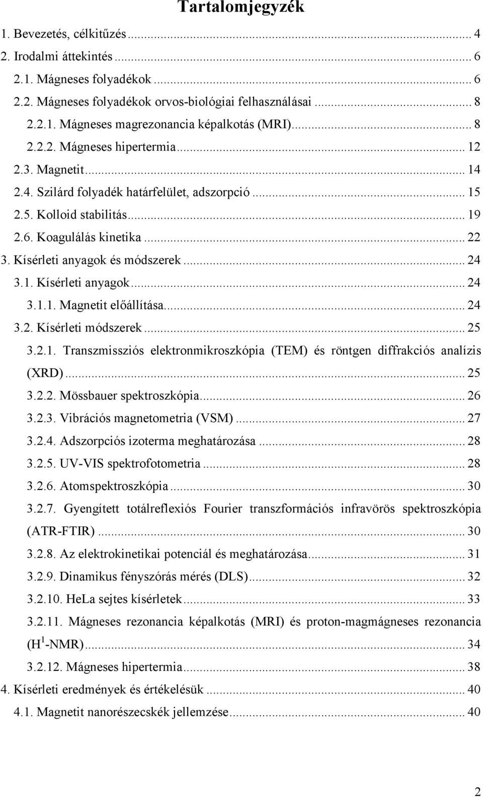 Kísérleti anyagok és módszerek... 24 3.1. Kísérleti anyagok... 24 3.1.1. Magnetit előállítása... 24 3.2. Kísérleti módszerek... 25 3.2.1. Transzmissziós elektronmikroszkópia (TEM) és röntgen diffrakciós analízis (XRD).
