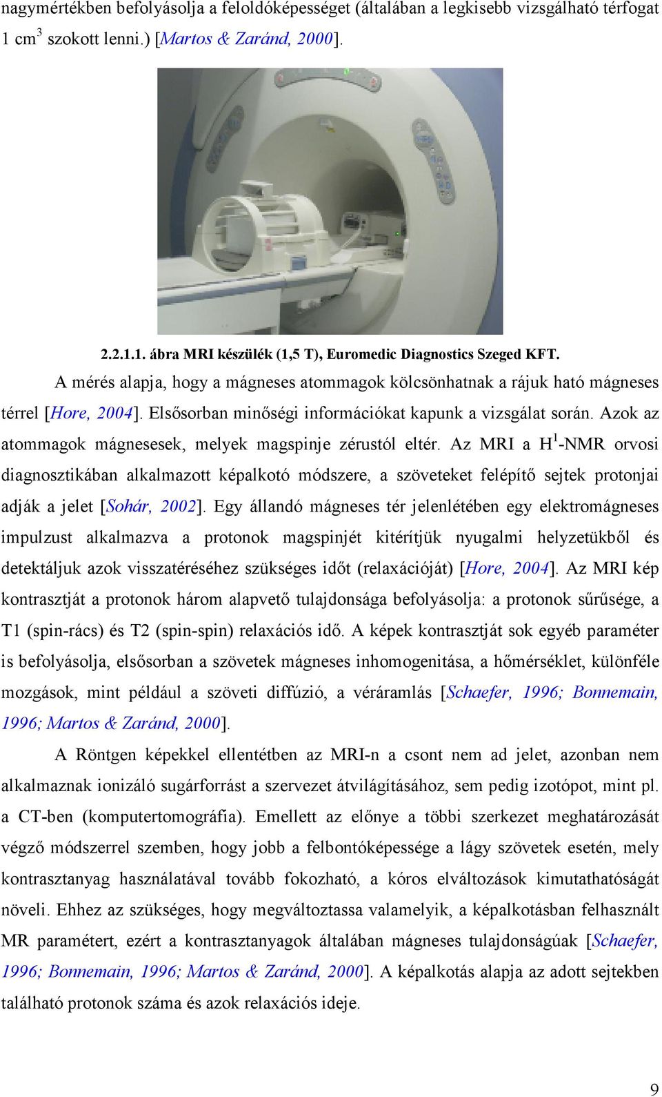 Azok az atommagok mágnesesek, melyek magspinje zérustól eltér.