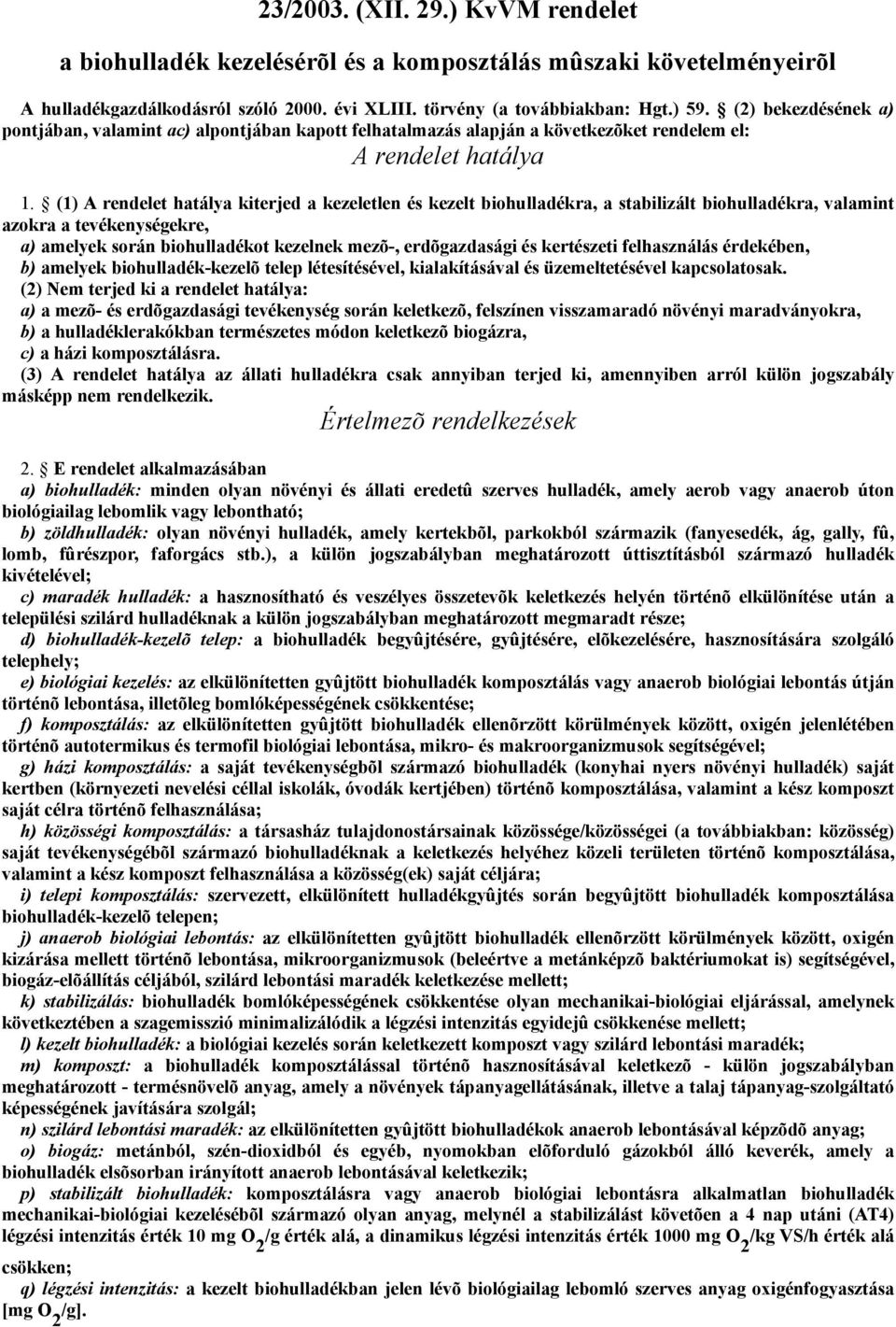 (1) A rendelet hatálya kiterjed a kezeletlen és kezelt biohulladékra, a stabilizált biohulladékra, valamint azokra a tevékenységekre, a) amelyek során biohulladékot kezelnek mezõ-, erdõgazdasági és