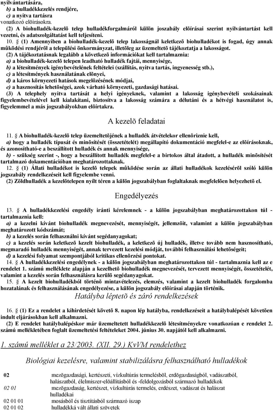 (1) Amennyiben a biohulladék-kezelõ telep lakosságnál keletkezõ biohulladékot is fogad, úgy annak mûködési rendjérõl a települési önkormányzat, illetõleg az üzemeltetõ tájékoztatja a lakosságot.