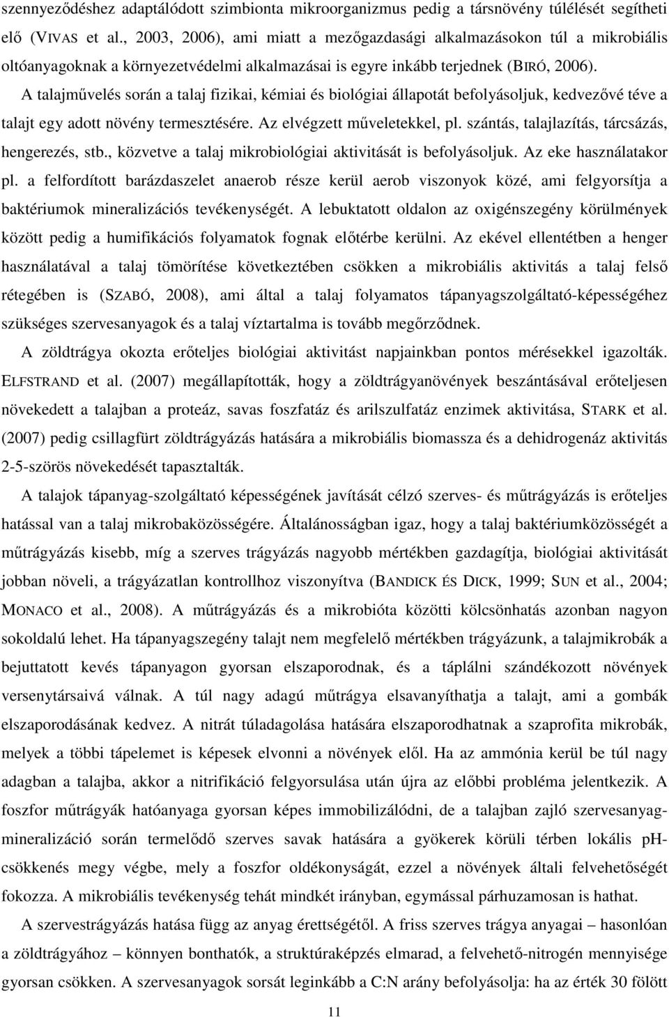 A talajmővelés során a talaj fizikai, kémiai és biológiai állapotát befolyásoljuk, kedvezıvé téve a talajt egy adott növény termesztésére. Az elvégzett mőveletekkel, pl.